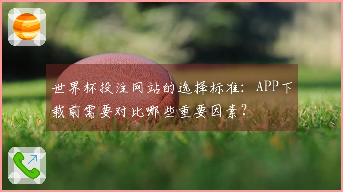 世界杯投注网站的选择标准：APP下载前需要对比哪些重要因素？