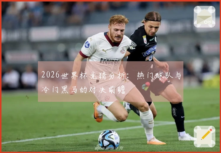 2026世界杯竞猜分析：热门球队与冷门黑马的对决前瞻