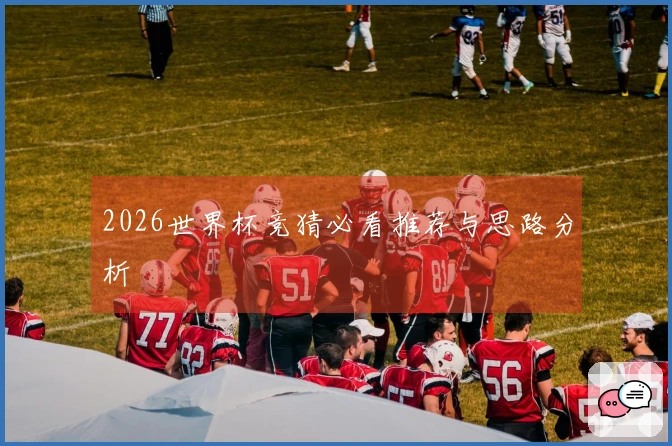 2026世界杯竞猜必看推荐与思路分析