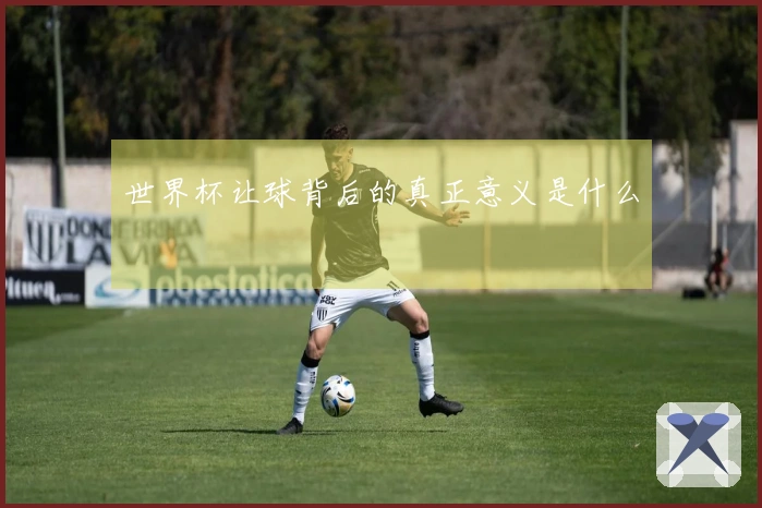 世界杯让球背后的真正意义是什么