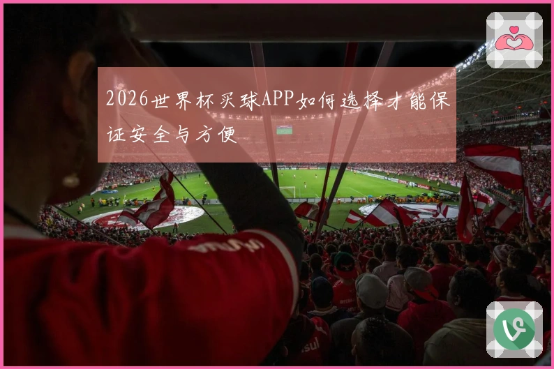 2026世界杯买球APP如何选择才能保证安全与方便