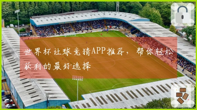 世界杯让球竞猜APP推荐，帮你轻松获利的最好选择